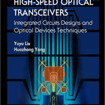 High-speed Optical Transceivers: Integrated Circuits Designs And Optical Devices Techniques