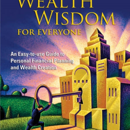 Wealth Wisdom For Everyone: An Easy-to-use Guide To Personal Financial Planning And Wealth Creation