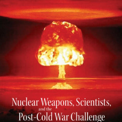 Nuclear Weapons, Scientists, And The Post-cold War Challenge: Selected Papers On Arms Control