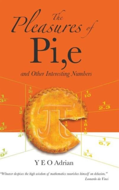 Pleasures Of Pi, E And Other Interesting Numbers,