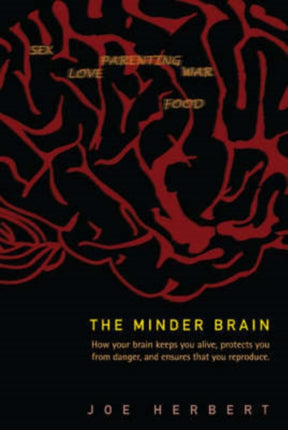 Minder Brain, The: How Your Brain Keeps You Alive, Protects You From Danger, And Ensures That You Reproduce