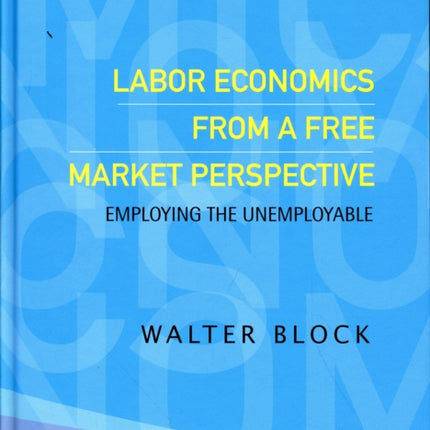 Labor Economics From A Free Market Perspective: Employing The Unemployable