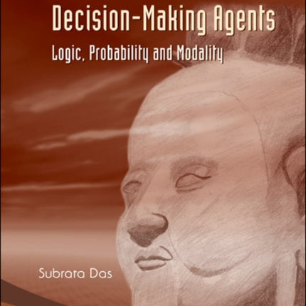 Foundations Of Decision-making Agents: Logic, Probability And Modality