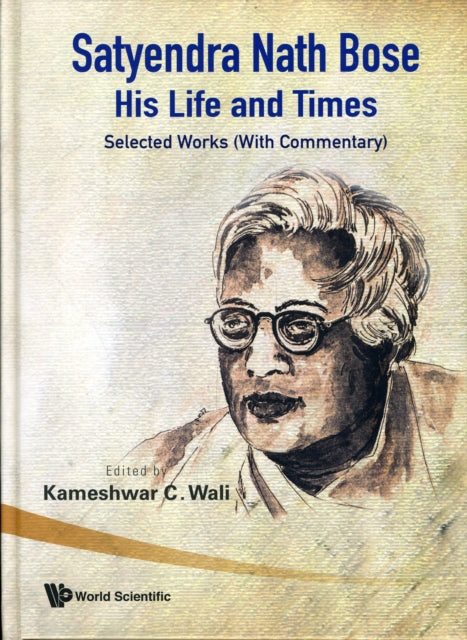 Satyendra Nath Bose -- His Life And Times: Selected Works (With Commentary)