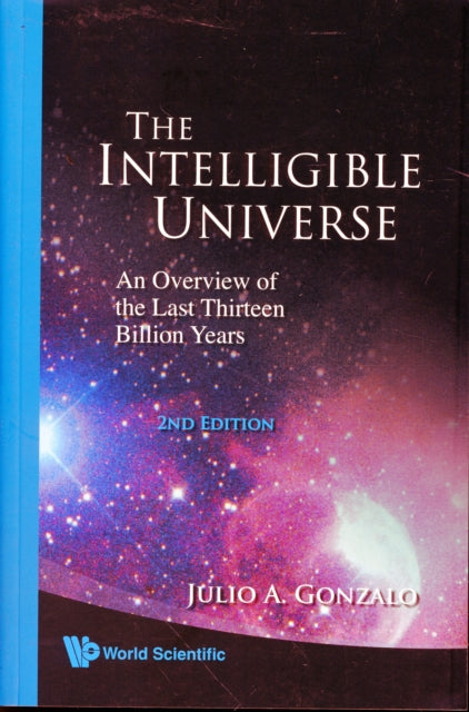 Intelligible Universe, The: An Overview Of The Last Thirteen Billion Years (2nd Edition)