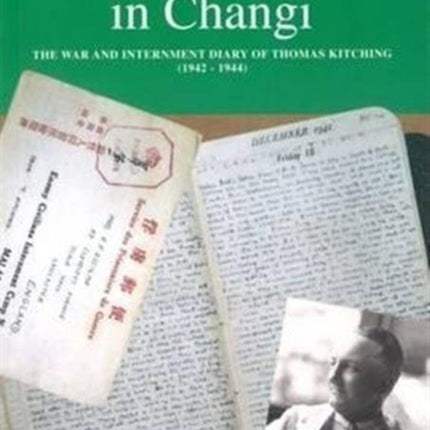 Life and Death in Changi: The War and Internment Diary of Thomas Kitching [1942-1944]