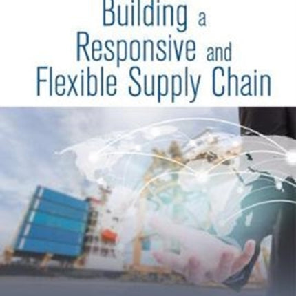 Building A Responsive And Flexible Supply Chain