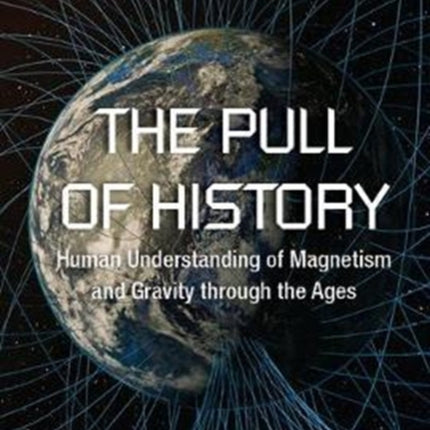 Pull Of History, The: Human Understanding Of Magnetism And Gravity Through The Ages