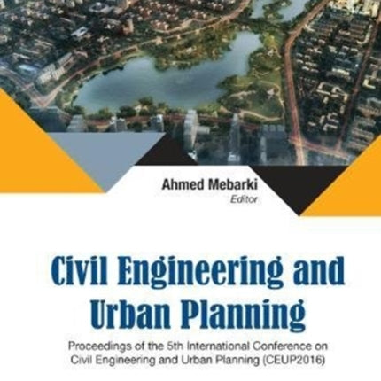 Civil Engineering And Urban Planning - Proceedings Of The 5th International Conference On Civil Engineering And Urban Planning (Ceup2016)