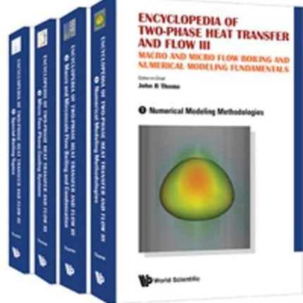 Encyclopedia Of Two-phase Heat Transfer And Flow Iii: Macro And Micro Flow Boiling And Numerical Modeling Fundamentals (A 4-volume Set)