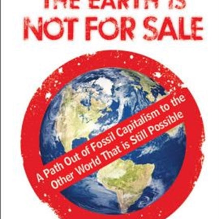 Earth Is Not For Sale, The: A Path Out Of Fossil