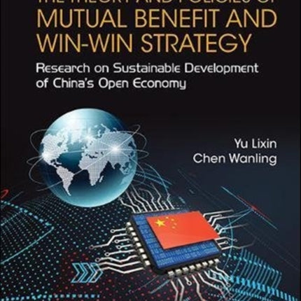 Theory And Policies Of Mutual Benefit And Win-win Strategy, The: Research On Sustainable Development Of China's Open Economy