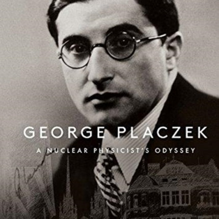 George Placzek: A Nuclear Physicist's Odyssey