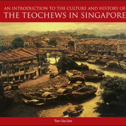 An Introduction to the History and Culture of the Teochews in Singapore