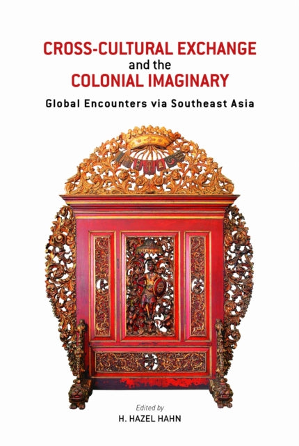 Cross-Cultural Exchange and the Colonial Imaginary: Global Encounters via Southeast Asia