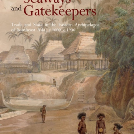 Seaways and Gatekeepers: Trade and State in the Eastern Archipelagos of Southeast Asia, c.1600–c.1906