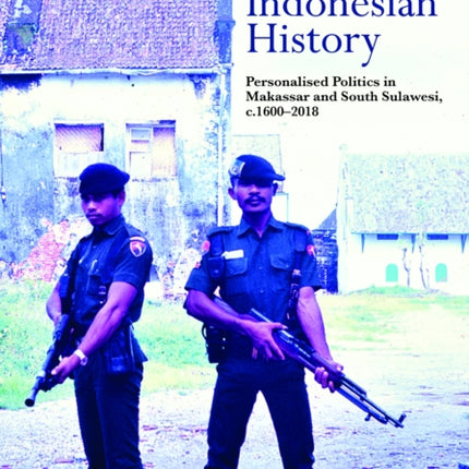 An Indonesian History  Personalised Politics in Makassar and South Sulawesi c.16002018