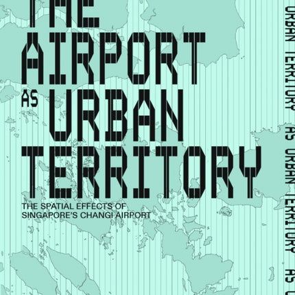 The Airport as Urban Territory  The Spatial Effects of Singapores Changi Airport
