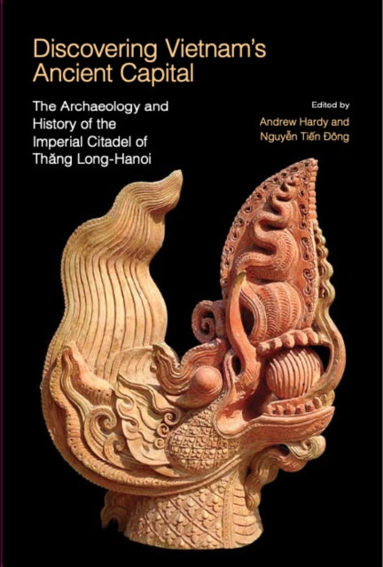 Discovering VietnamÔÇÖs Ancient Capital: The Archaeology and History of the Imperial Citadel of Thang Long-Hanoi