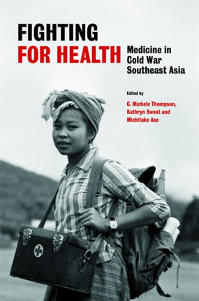 Fighting for Health: Medicine in Cold War Southeast Asia