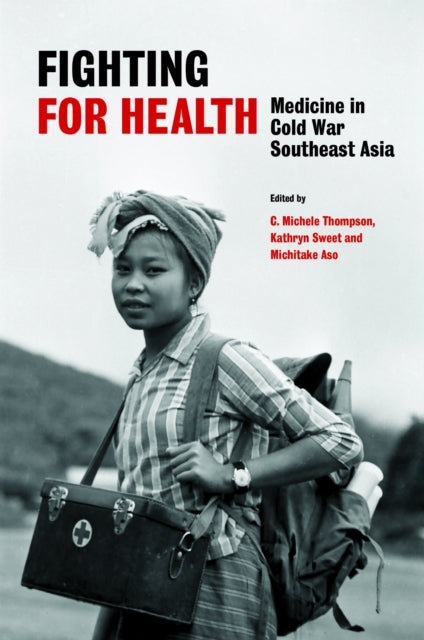 Fighting for Health: Medicine in Cold War Southeast Asia