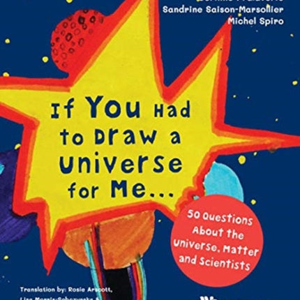 If You Had To Draw A Universe For Me... : 50 Questions About The Universe, Matter And Scientists