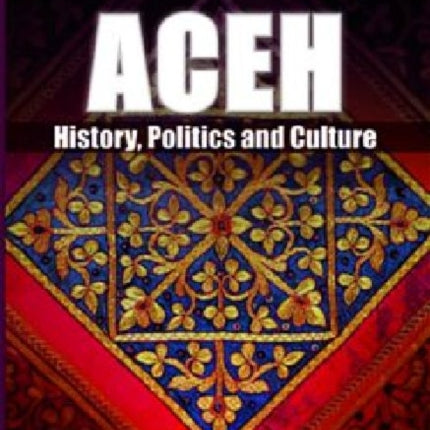 ACEH: History, Politics and Culture
