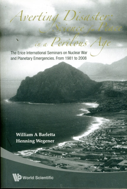 Averting Disaster: Science For Peace In A Perilous Age - The Erice International Seminars On Nuclear War And Planetary Emergencies: From 1981 To 2008