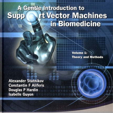 Gentle Introduction To Support Vector Machines In Biomedicine, A - Volume 1: Theory And Methods