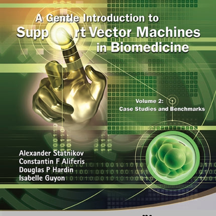 Gentle Introduction To Support Vector Machines In Biomedicine, A - Volume 2: Case Studies And Benchmarks