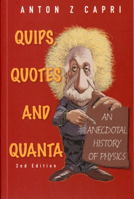 Quips, Quotes And Quanta: An Anecdotal History Of