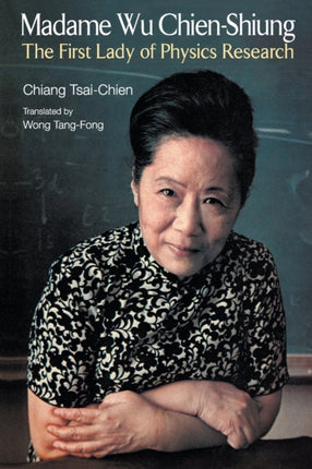 Madame Wu Chien-shiung: The First Lady Of Physics