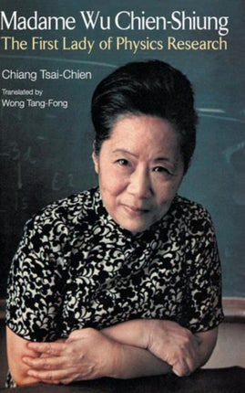 Madame Wu Chien-shiung: The First Lady Of Physics