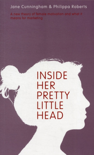 Inside Her Pretty Little Head: A New Theory of Female Motivation and What it Means for Marketing