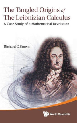 Tangled Origins Of The Leibnizian Calculus, The: