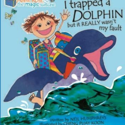 Abbie Rose and the Magic Suitcase: I Trapped a Dolphin but It Really Wasn’t My Fault