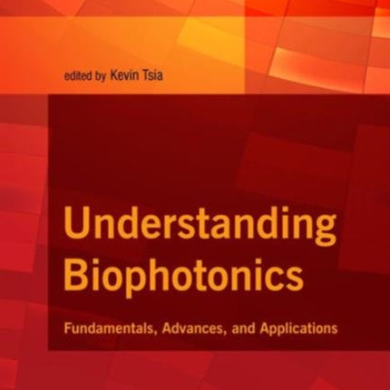 Understanding Biophotonics: Fundamentals, Advances, and Applications