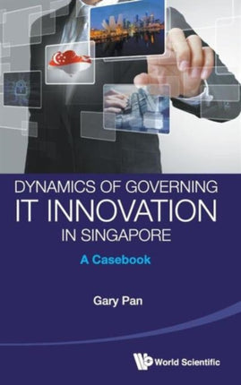 Dynamics Of Governing It Innovation In Singapore: