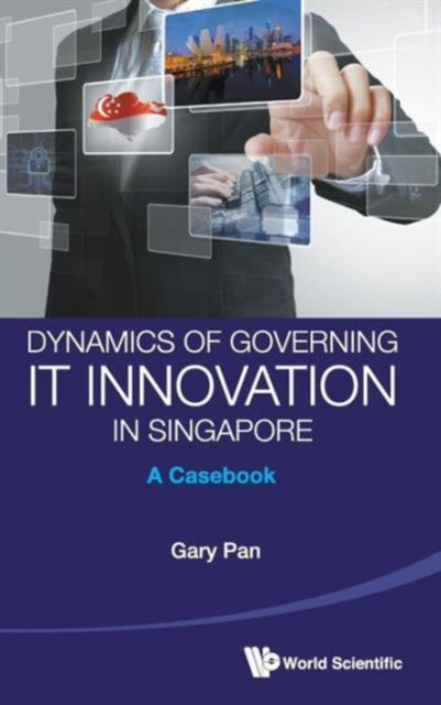 Dynamics Of Governing It Innovation In Singapore: