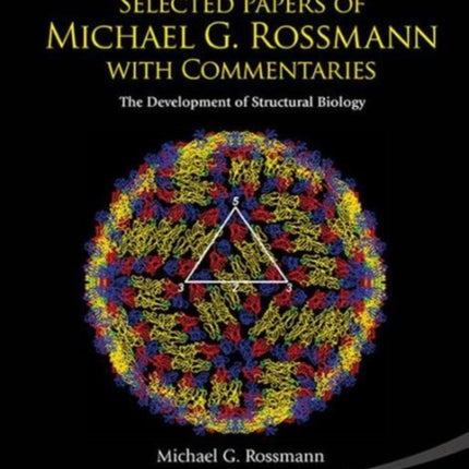 Selected Papers Of Michael G Rossmann With Commentaries: The Development Of Structural Biology