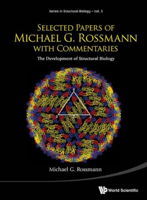 Selected Papers Of Michael G Rossmann With Commentaries: The Development Of Structural Biology