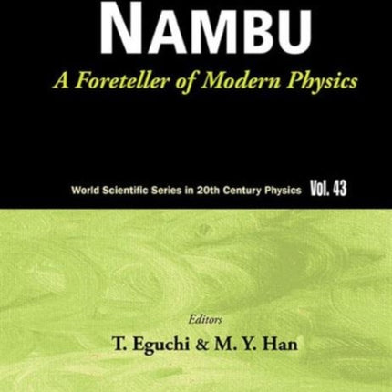 Nambu: A Foreteller Of Modern Physics (New Edition)