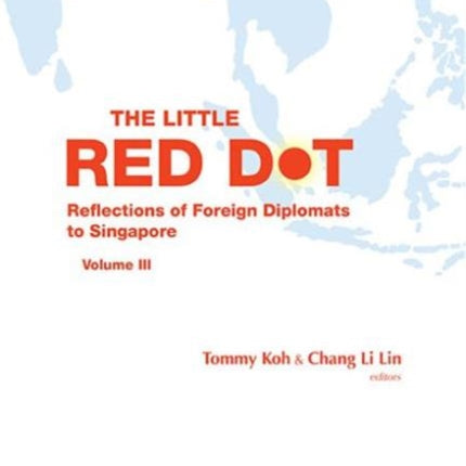 Little Red Dot, The: Reflections Of Foreign Ambassadors On Singapore - Volume Iii