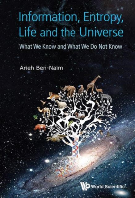 Information, Entropy, Life And The Universe: What