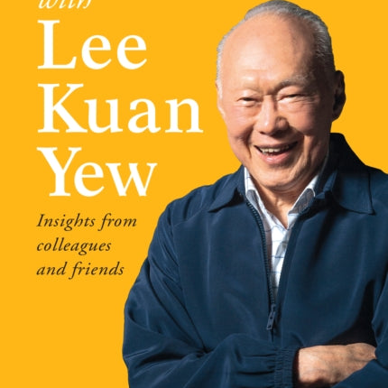 Up Close with Lee Kuan Yew: Insights from Colleagues and Friends