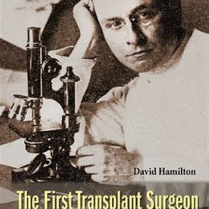First Transplant Surgeon, The: The Flawed Genius