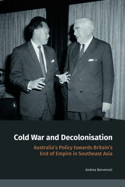 Cold War and Decolonisation: Australia’s Policy towards Britain’s End of Empire in Southeast Asia