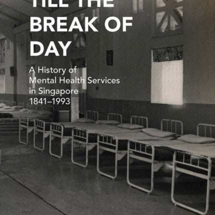 Till the Break of Day: A History of Mental Health Services in Singapore, 1841-1993