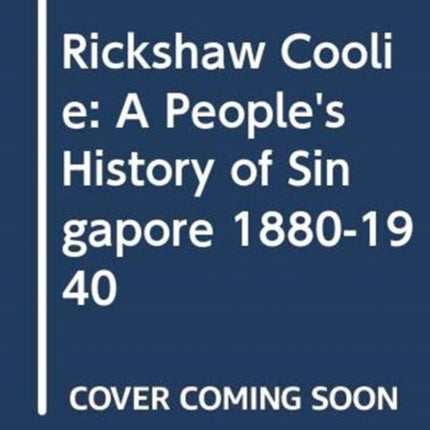 Rickshaw Coolie: A People's History of Singapore,
