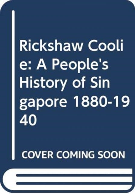 Rickshaw Coolie: A People's History of Singapore,